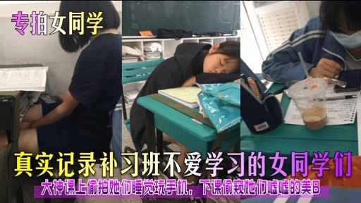 专拍女同学真实记录补习班不爱学习的女同学们